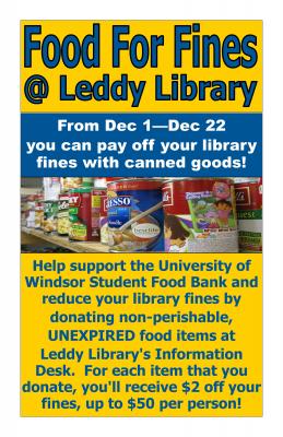 Help Support the University of Windsor Student Food Bank and reduce your library fines by donating non-perishable, UNEXPIRED food items at Leddy Library's Information Desk. For each itme that you donate, you'll receive $2 off your fines, up to 50$ per person.