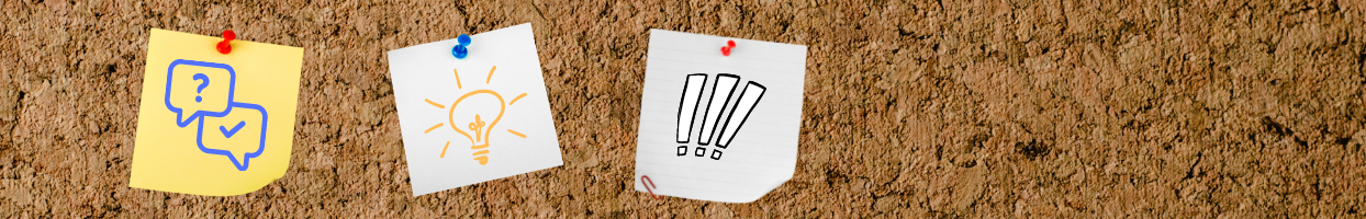 Image of cork board with three post it notes. One on the furthest left is yellow and has two speech bubbles, one with question mark, other with check mark. The middle post it is white and has a light bulb drawn on in yellow. The left most post it is white with blue lines and has three exclamation marks.